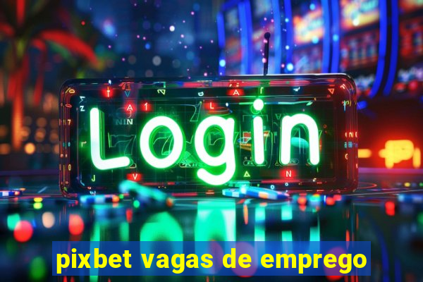 pixbet vagas de emprego